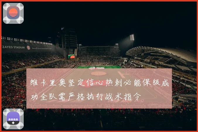 维卡里奥坚定信心热刺必能保级成功全队需严格执行战术指令